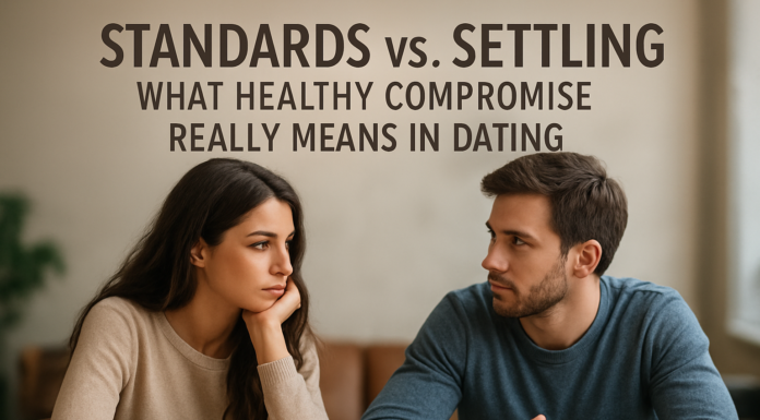 Standards vs. Settling: What Healthy Compromise Really Means in Dating