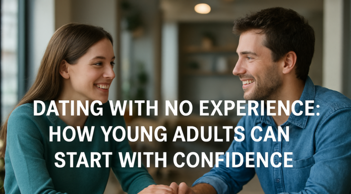 Dating With No Experience: How Young Adults Can Start With Confidence