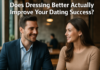Does Dressing Better Actually Improve Your Dating Success?
