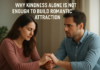 Why Kindness Alone Is Not Enough to Build Romantic Attraction