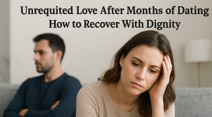 Unrequited Love After Months of Dating: How to Recover With Dignity