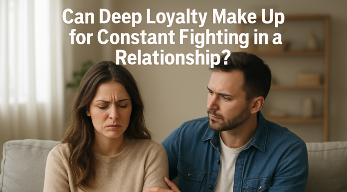 Can Deep Loyalty Make Up for Constant Fighting in a Relationship?