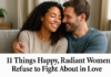 11 Things Happy, Radiant Women Refuse to Fight About in Love