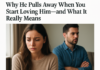Why He Pulls Away When You Start Loving Him—and What It Really Means