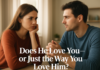 Does He Love You—or Just the Way You Love Him?