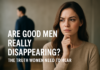 Are Good Men Disappearing? What Women Need to Hear