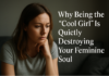 Why Being the “Cool Girl” Is Quietly Destroying Your Feminine Soul