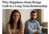 Why Happiness Alone Brings Guilt in a Long-Term Relationship
