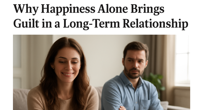Why Happiness Alone Brings Guilt in a Long-Term Relationship