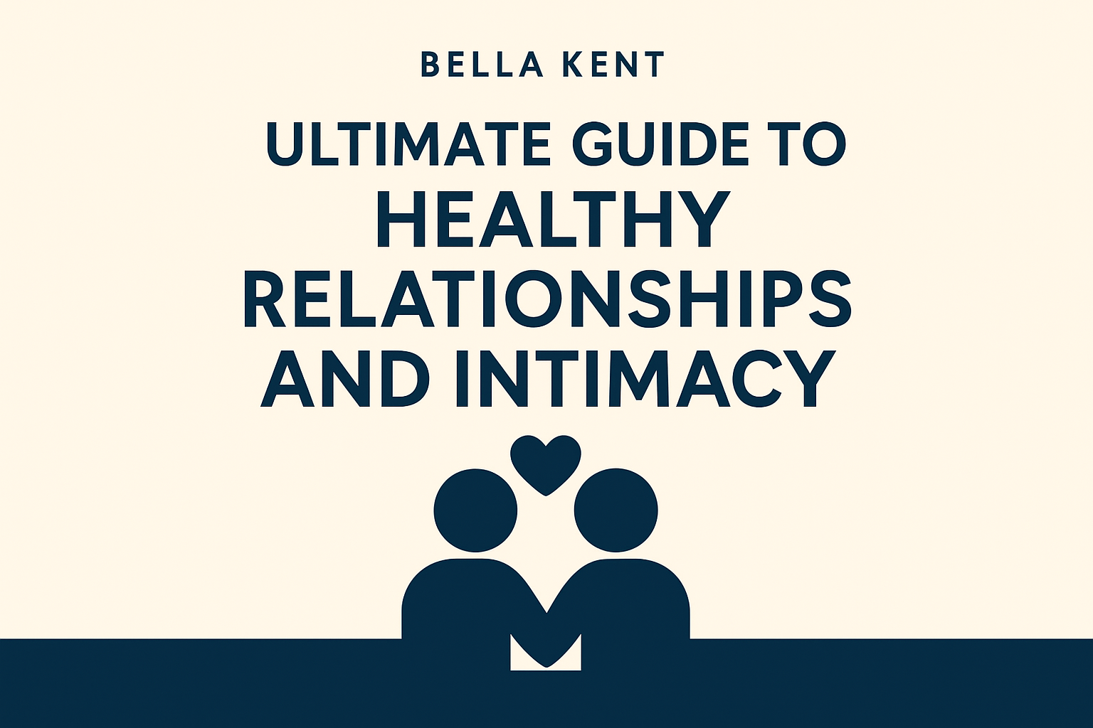 Ultimate Guide to Healthy Relationships and Intimacy Bella Kent blog title graphic for Ultimate Guide to Healthy Relationships and Intimacy, with a couple and heart illustration