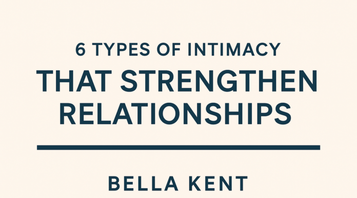 6 Types of Intimacy That Strengthen Relationships