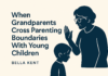 When Grandparents Cross Parenting Boundaries With Young Children