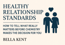 Healthy Relationship Standards: How to Tell What Really Matters Before Chemistry Makes the Decision for You