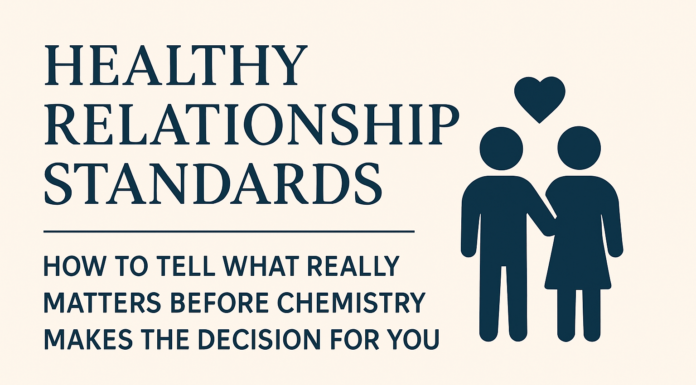 Healthy Relationship Standards: How to Tell What Really Matters Before Chemistry Makes the Decision for You